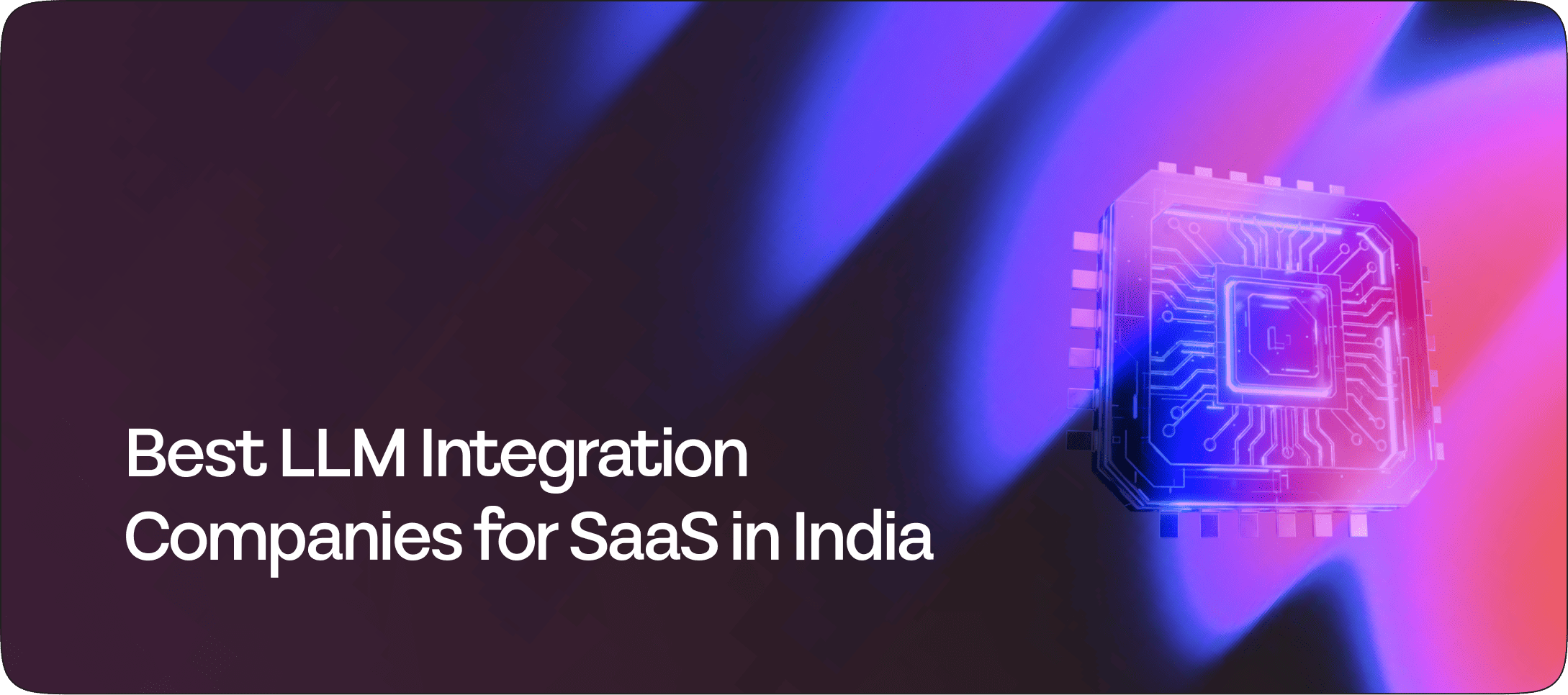 Best LLM Integration Companies for SaaS in India
